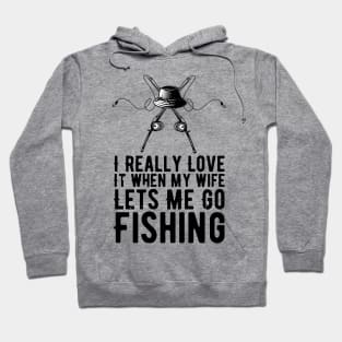 I Really Love It When My Wife Lets Me Go Fishing Hoodie